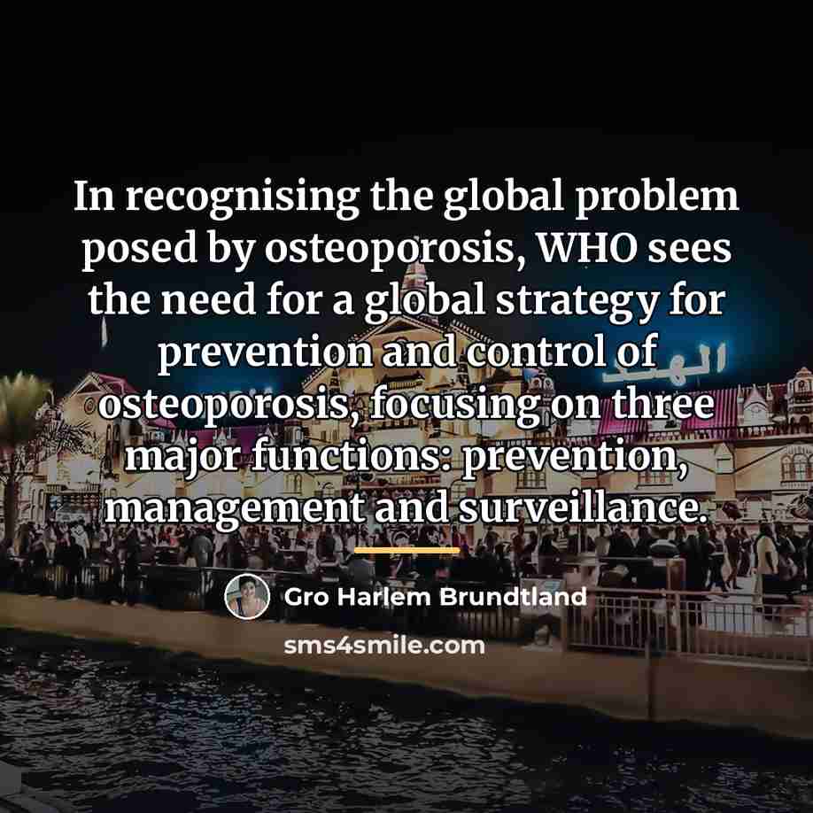“In recognising the global problem posed by osteoporosis, WHO sees…” quote by Gro Harlem Brundtland
