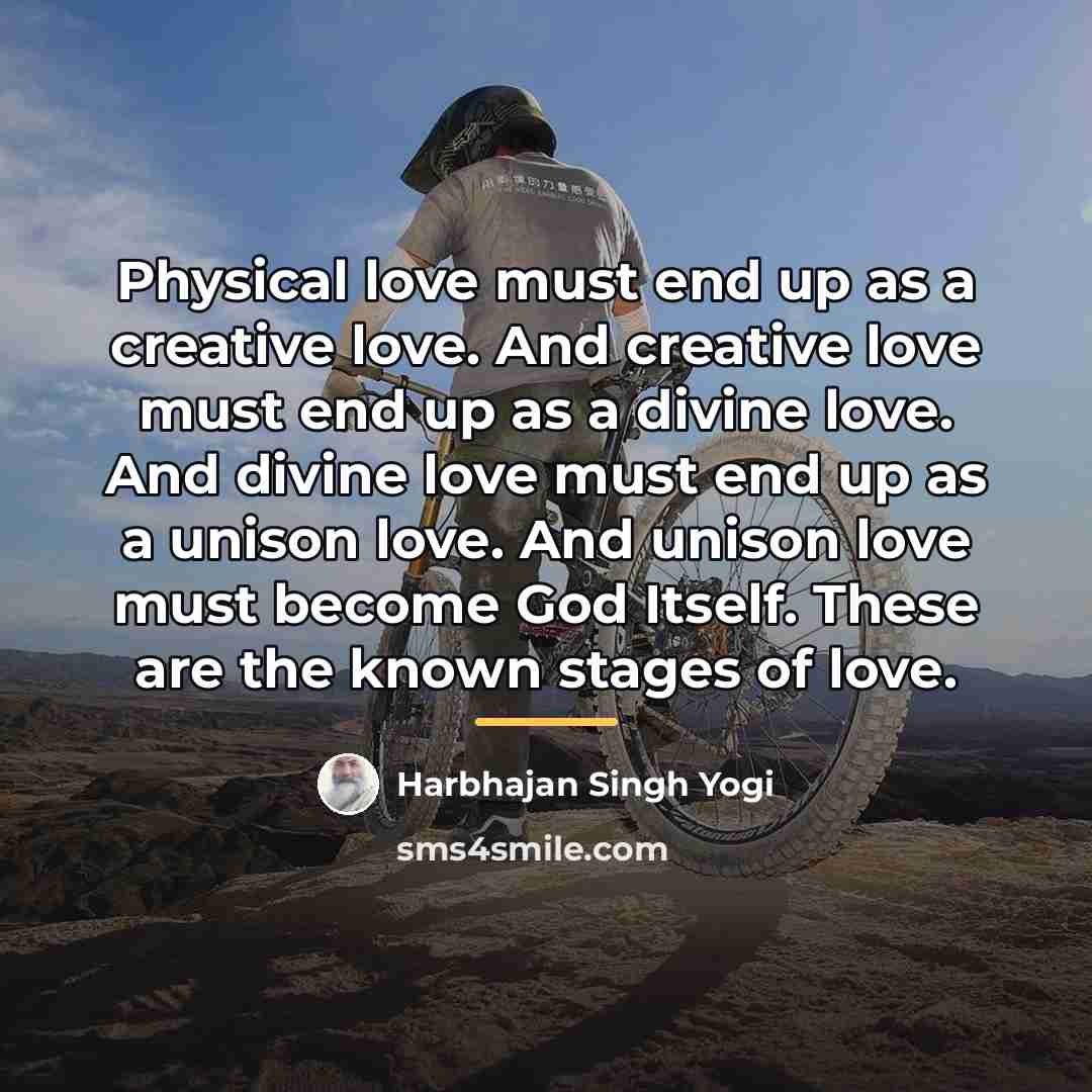 “Physical love must end up as a creative love. And…” quote by Harbhajan Singh Yogi