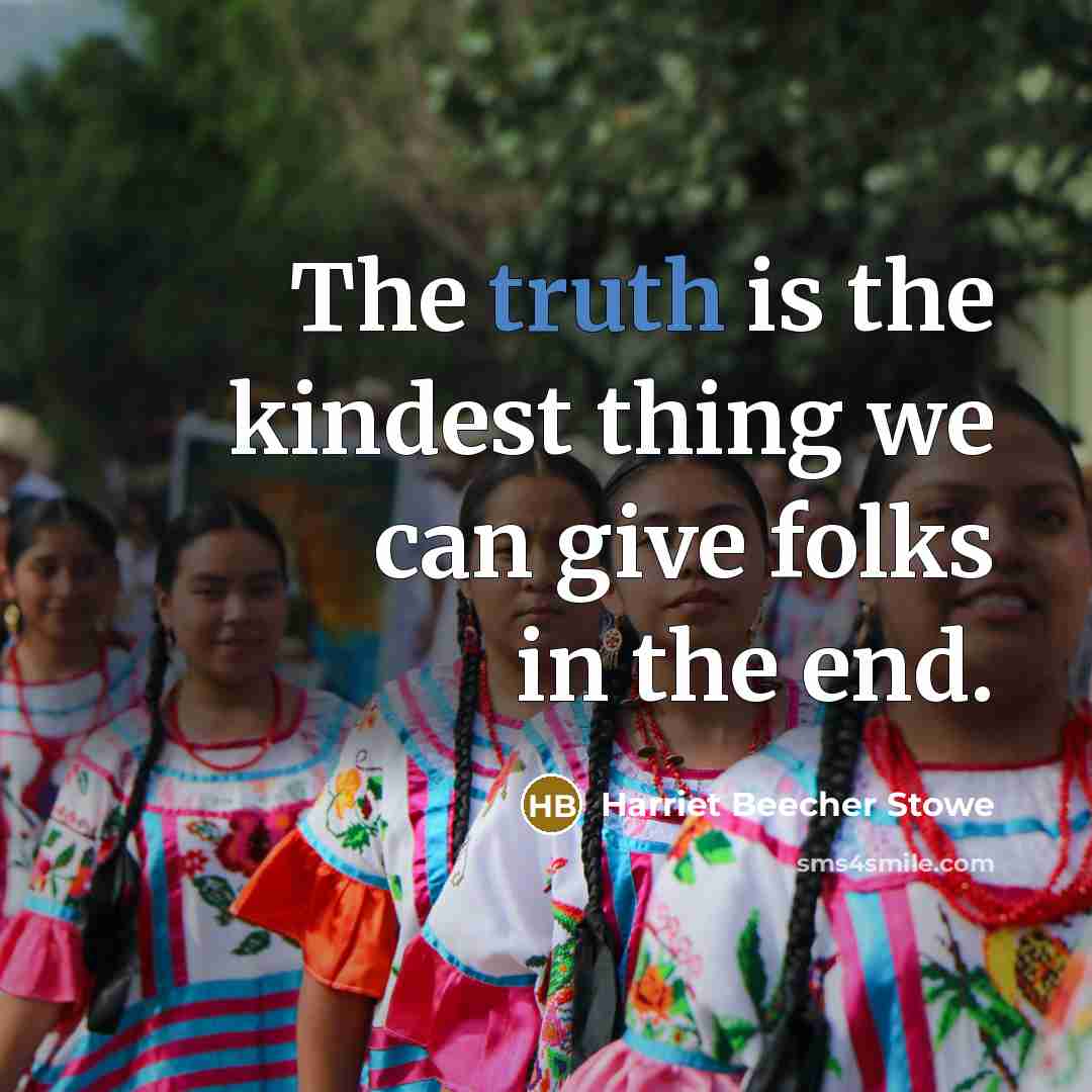 “The truth is the kindest thing we can give folks…” quote by Harriet Beecher Stowe