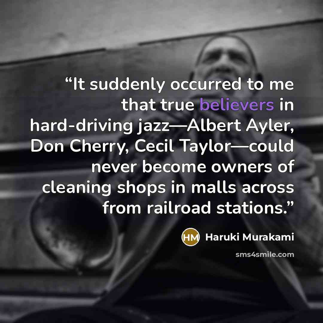 “It suddenly occurred to me that true believers in hard-driving jazz—Albert Ayler, Don Cherry, Cecil Taylor—could never become owners of cleaning shops in malls across from railroad stations.” quote by Haruki Murakami