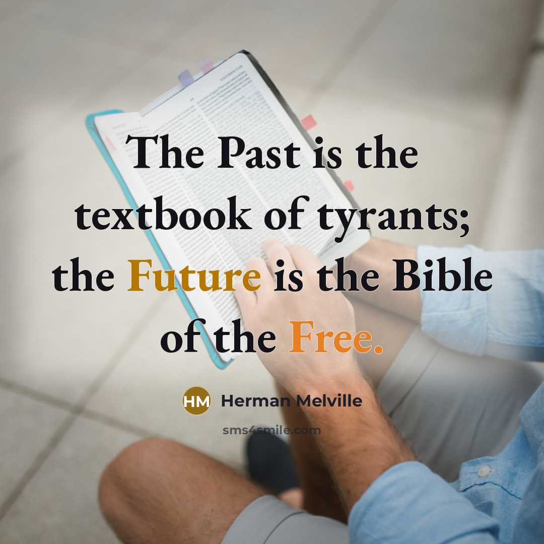 “The Past is the textbook of tyrants; the Future is…” quote by Herman Melville