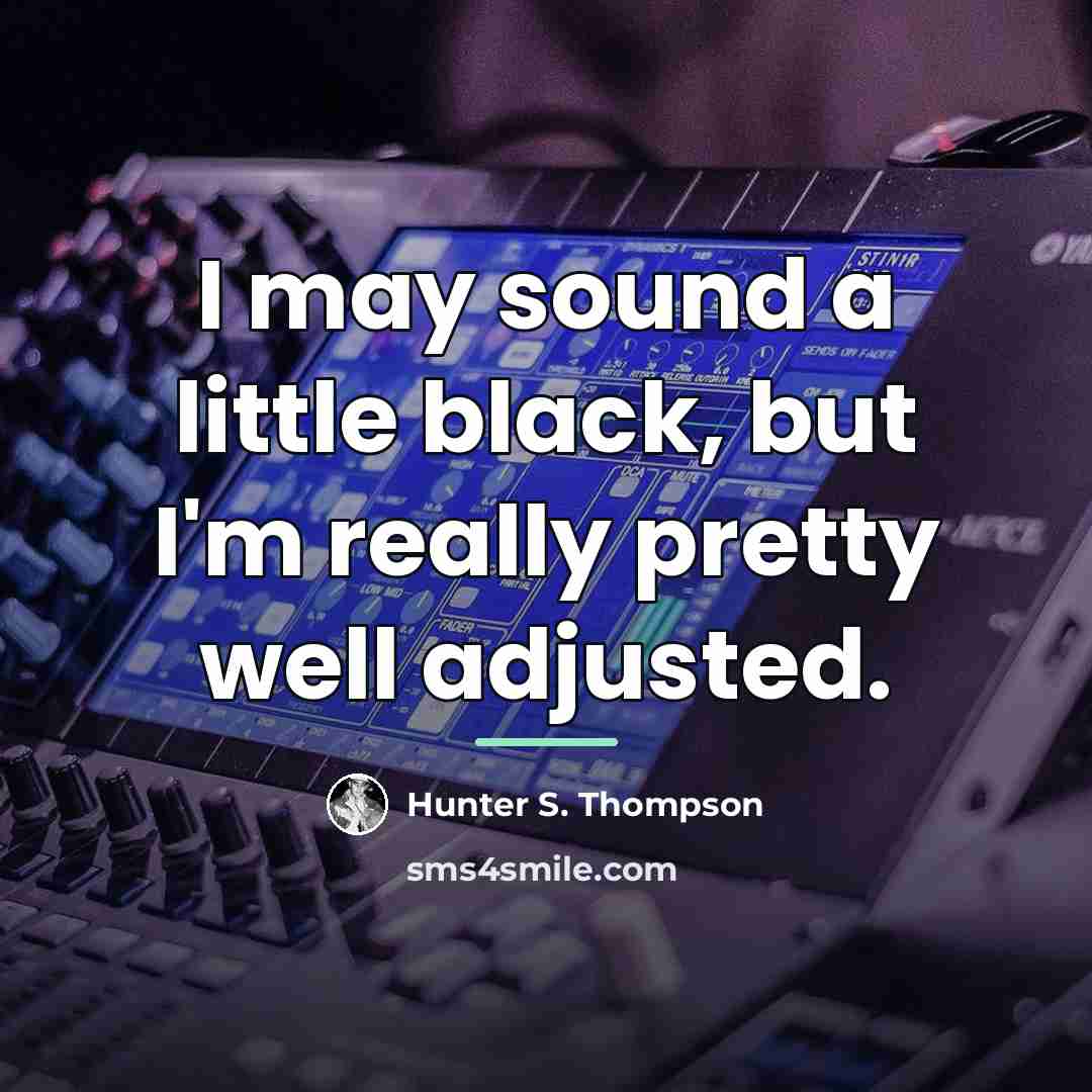 “I may sound a little black, but I'm really pretty…” quote by Hunter S. Thompson