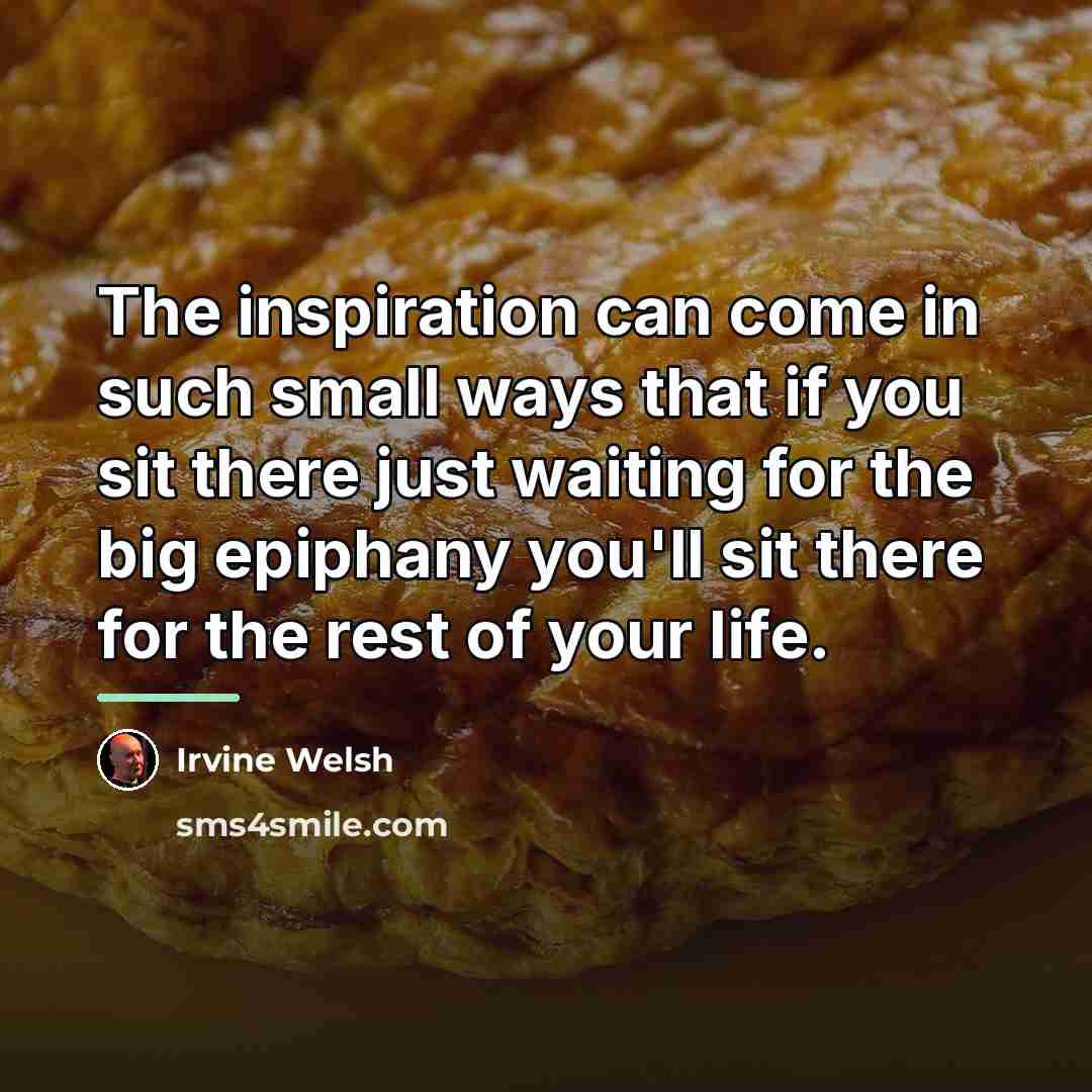 “The inspiration can come in such small ways that if…” quote by Irvine Welsh