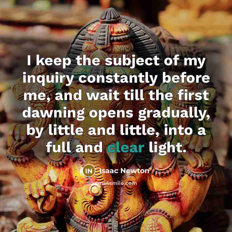 “I keep the subject of my inquiry constantly before me,…” quote by Isaac Newton