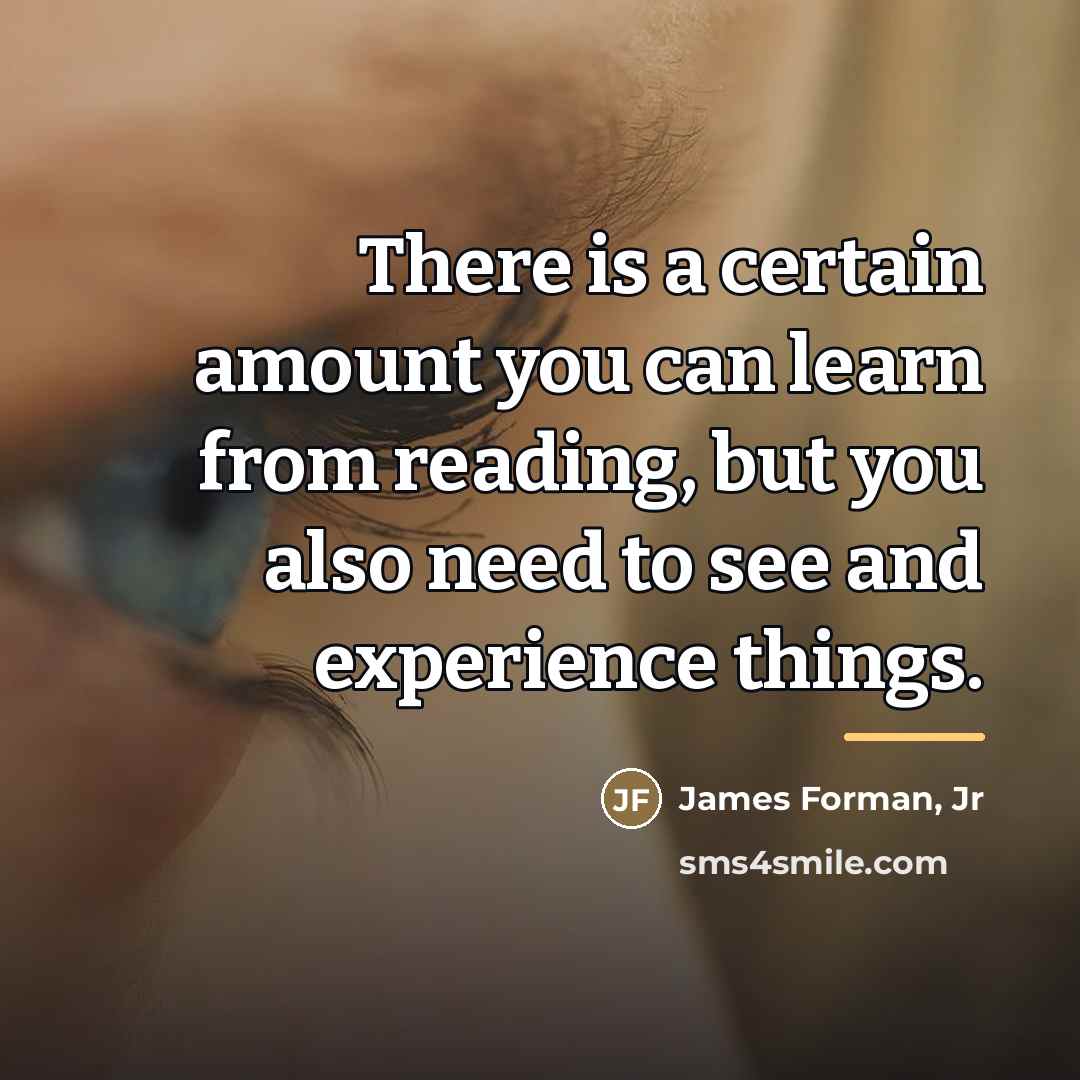 “There is a certain amount you can learn from reading,…” quote by James Forman, Jr
