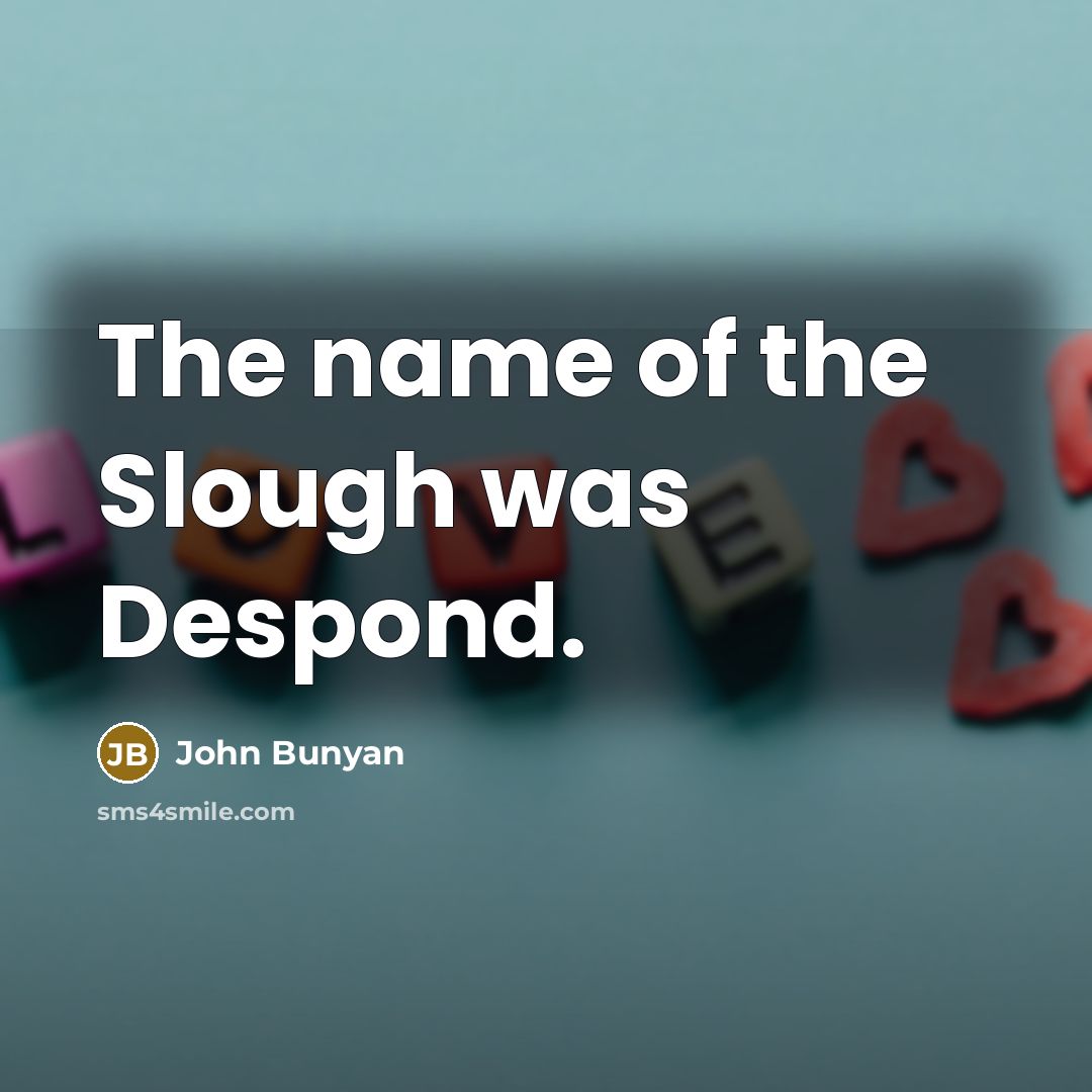 “The name of the Slough was Despond.…” quote by John Bunyan