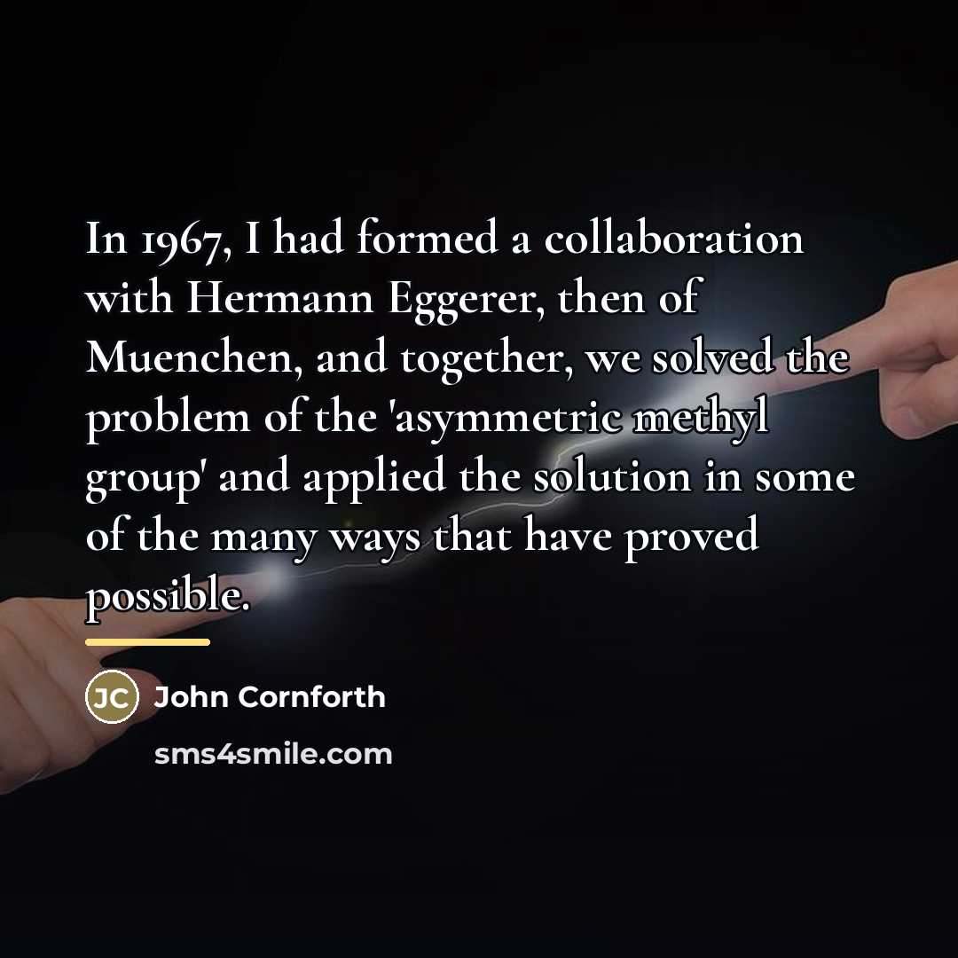 “In 1967, I had formed a collaboration with Hermann Eggerer,…” quote by John Cornforth