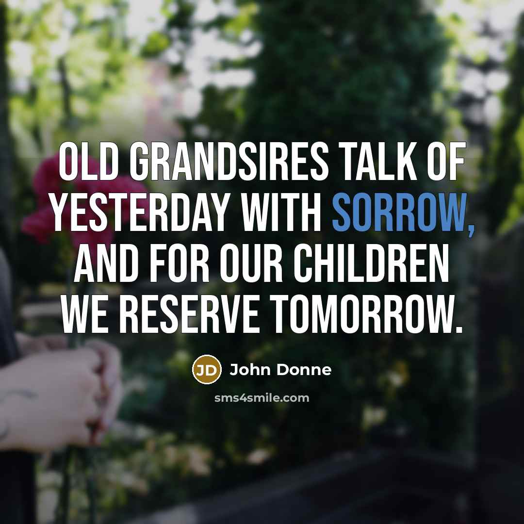 “Old grandsires talk of yesterday with sorrow, And for our…” quote by John Donne