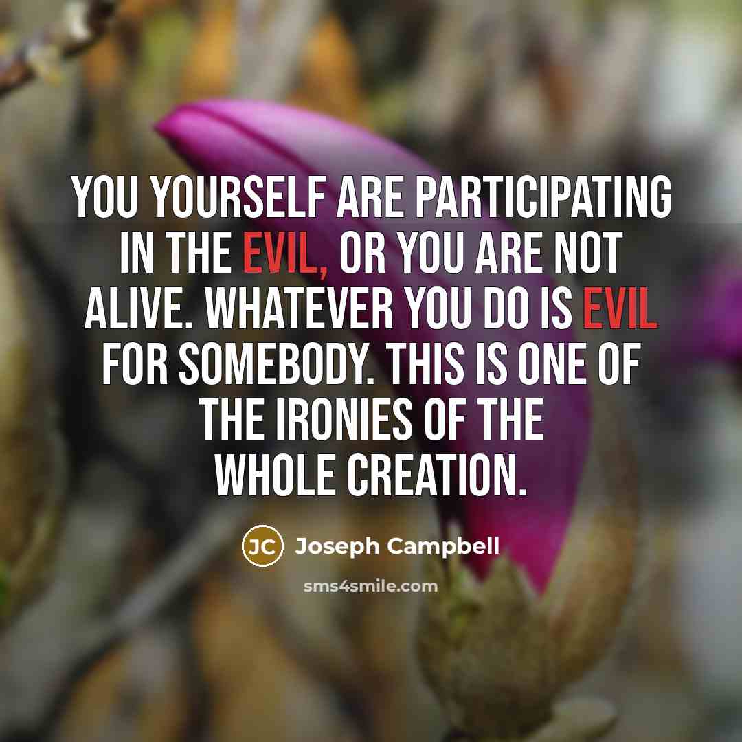 “You yourself are participating in the evil, or you are…” quote by Joseph Campbell