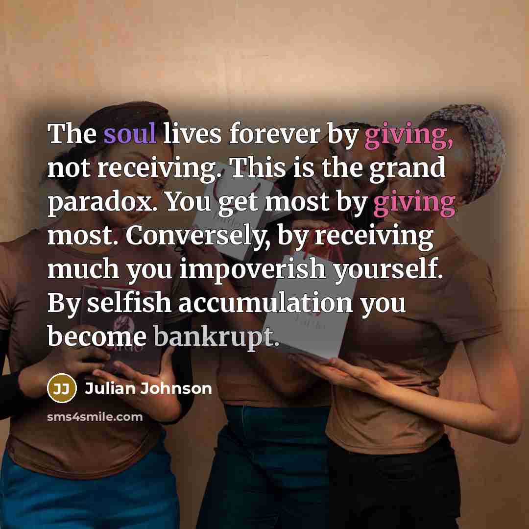 “The soul lives forever by giving, not receiving. This is…” quote by Julian Johnson