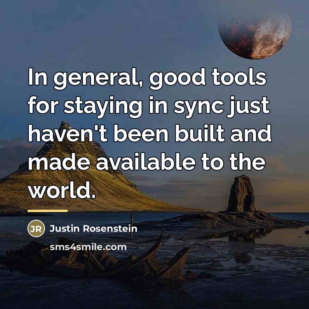“In general, good tools for staying in sync just haven't…” quote by Justin Rosenstein