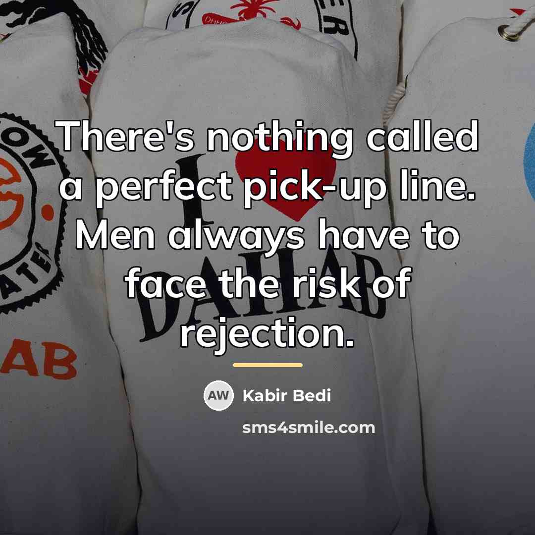 “There's nothing called a perfect pick-up line. Men always have…” quote by Kabir Bedi