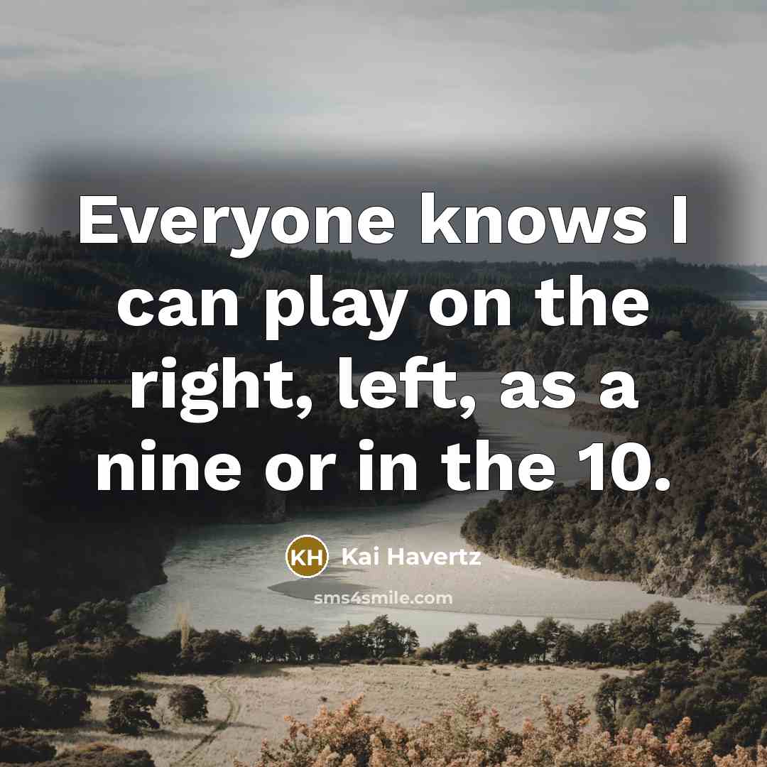 “Everyone knows I can play on the right, left, as…” quote by Kai Havertz