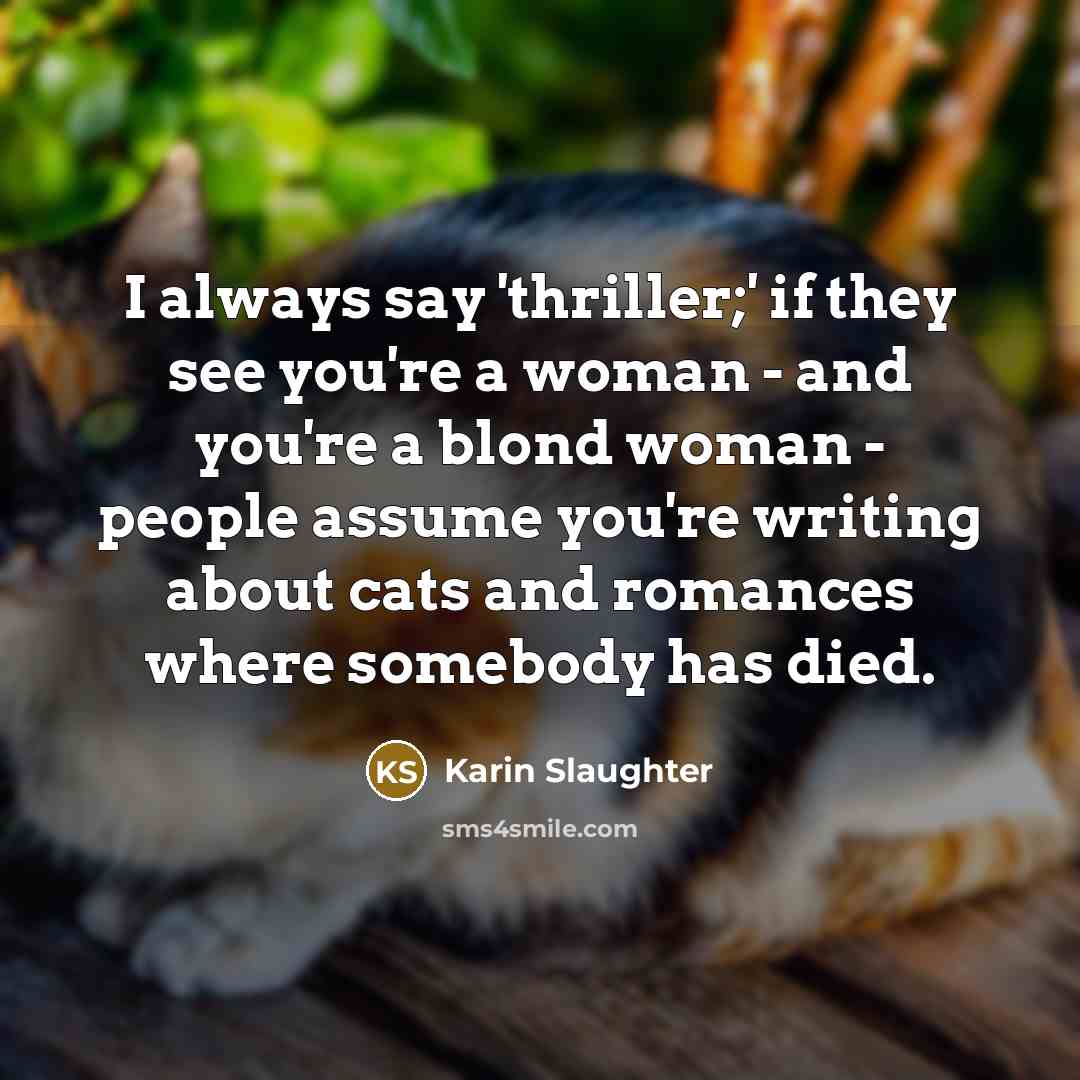 “I always say 'thriller;' if they see you're a woman…” quote by Karin Slaughter