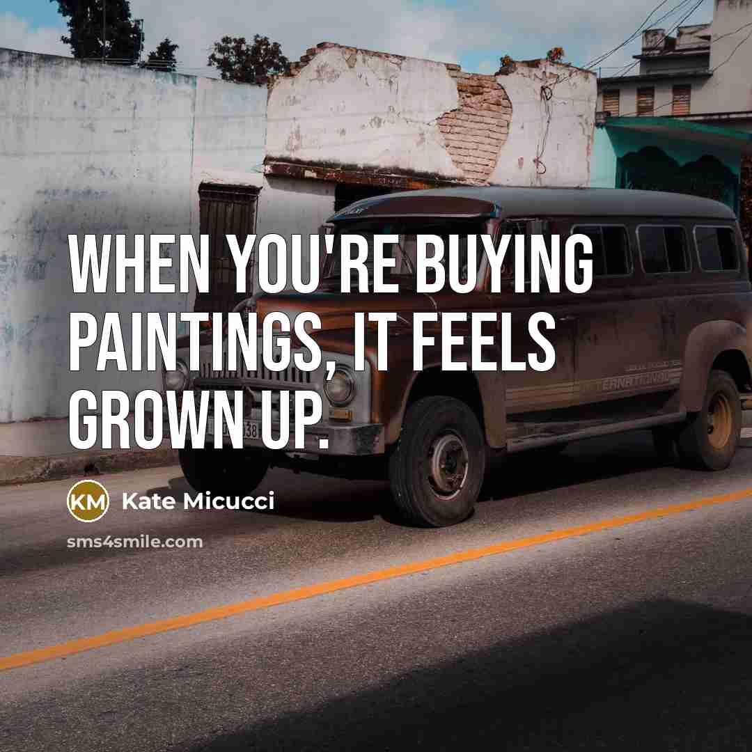 “When you're buying paintings, it feels grown up.…” quote by Kate Micucci