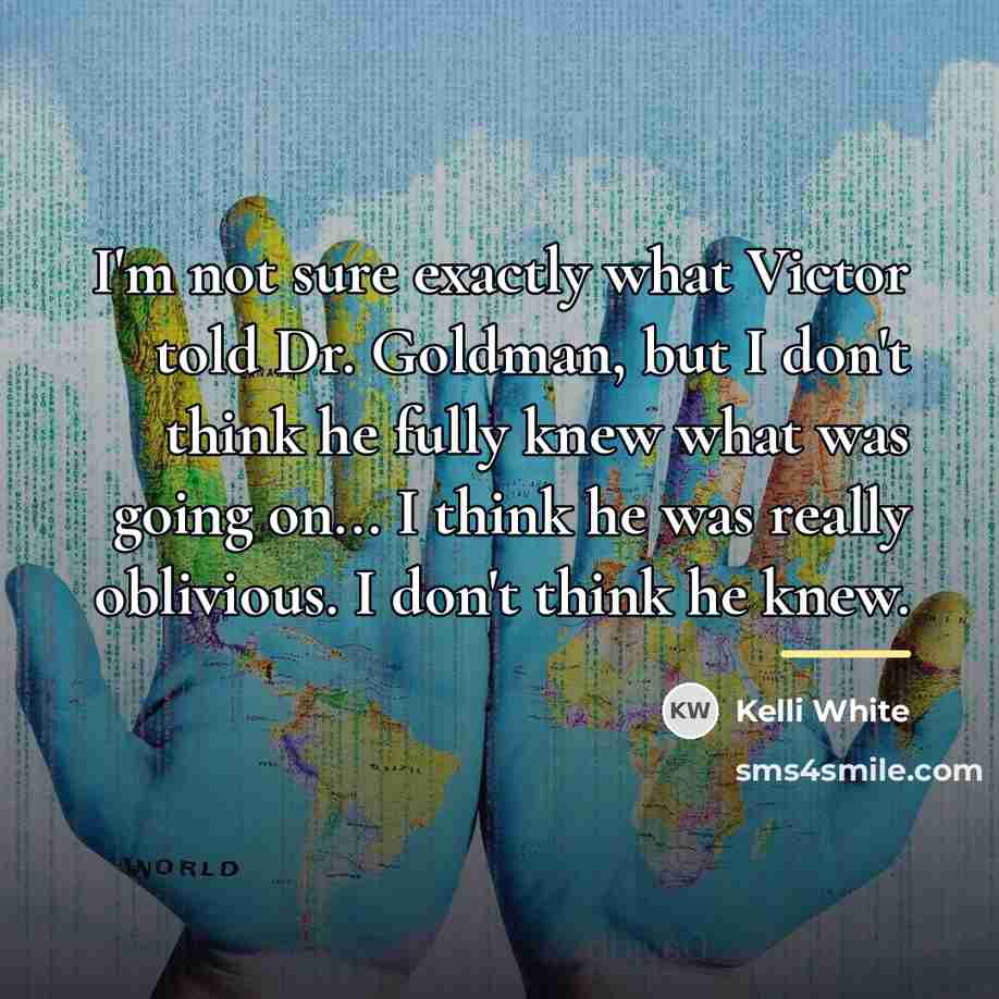 “I'm not sure exactly what Victor told Dr. Goldman, but…” quote by Kelli White