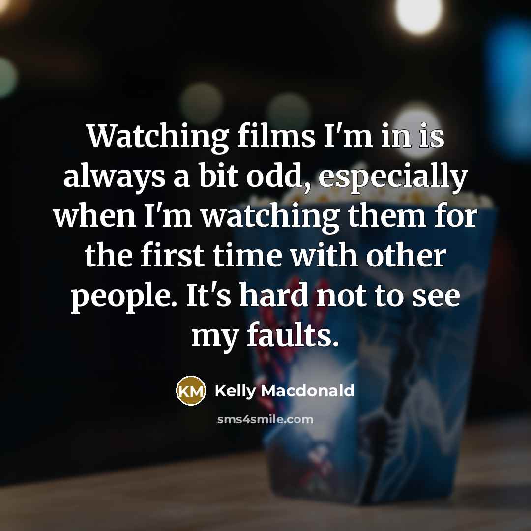 “Watching films I'm in is always a bit odd, especially…” quote by Kelly Macdonald