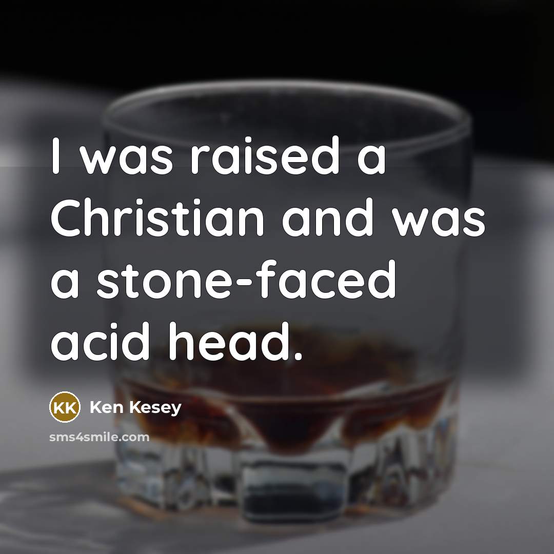 “I was raised a Christian and was a stone-faced acid…” quote by Ken Kesey