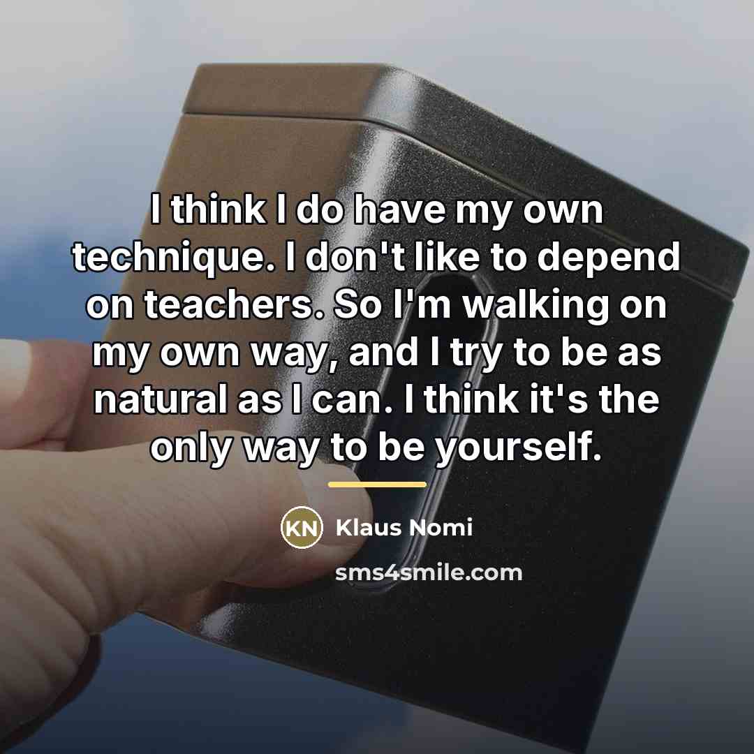 “I think I do have my own technique. I don't…” quote by Klaus Nomi