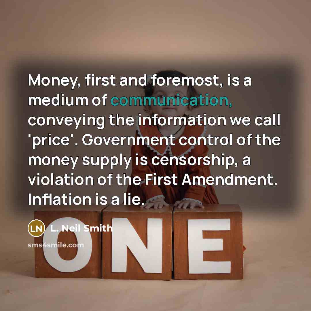 “Money, first and foremost, is a medium of communication, conveying…” quote by L. Neil Smith