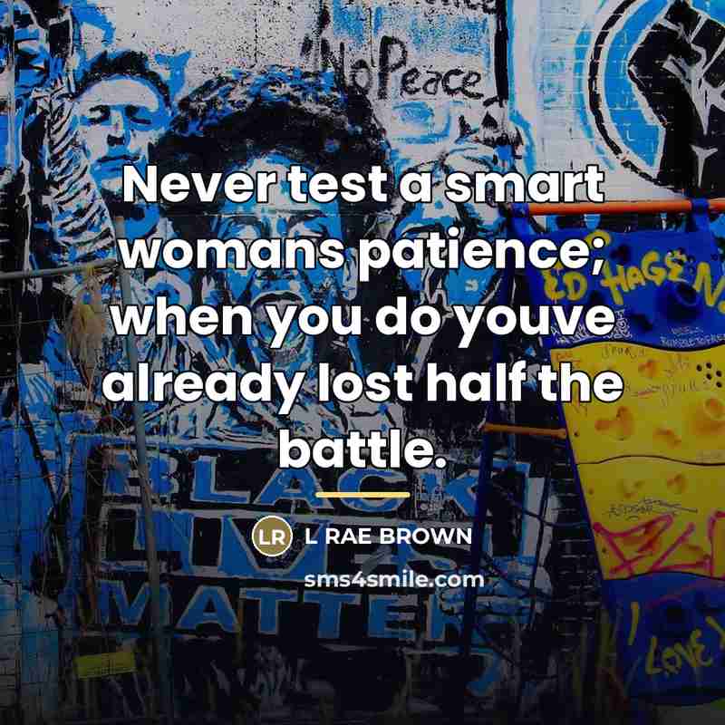 “Never test a smart womans patience; when you do youve…” quote by L RAE BROWN