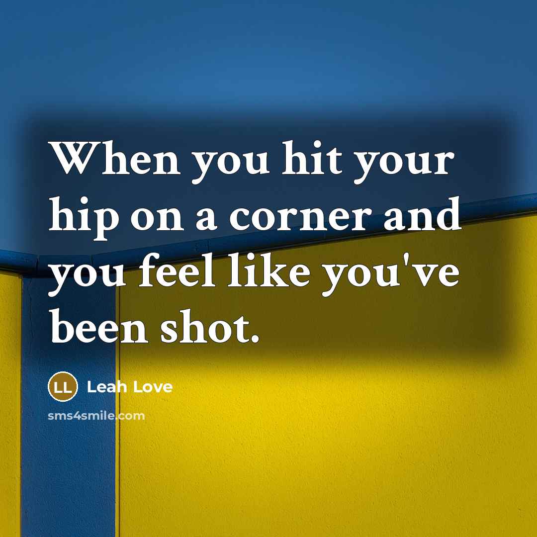 “When you hit your hip on a corner and you…” quote by Leah Love