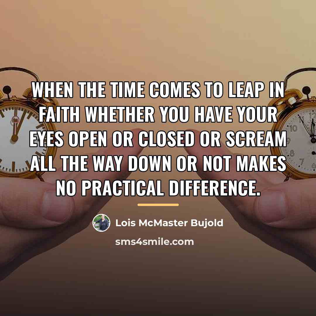“When the time comes to leap in faith whether you…” quote by Lois McMaster Bujold