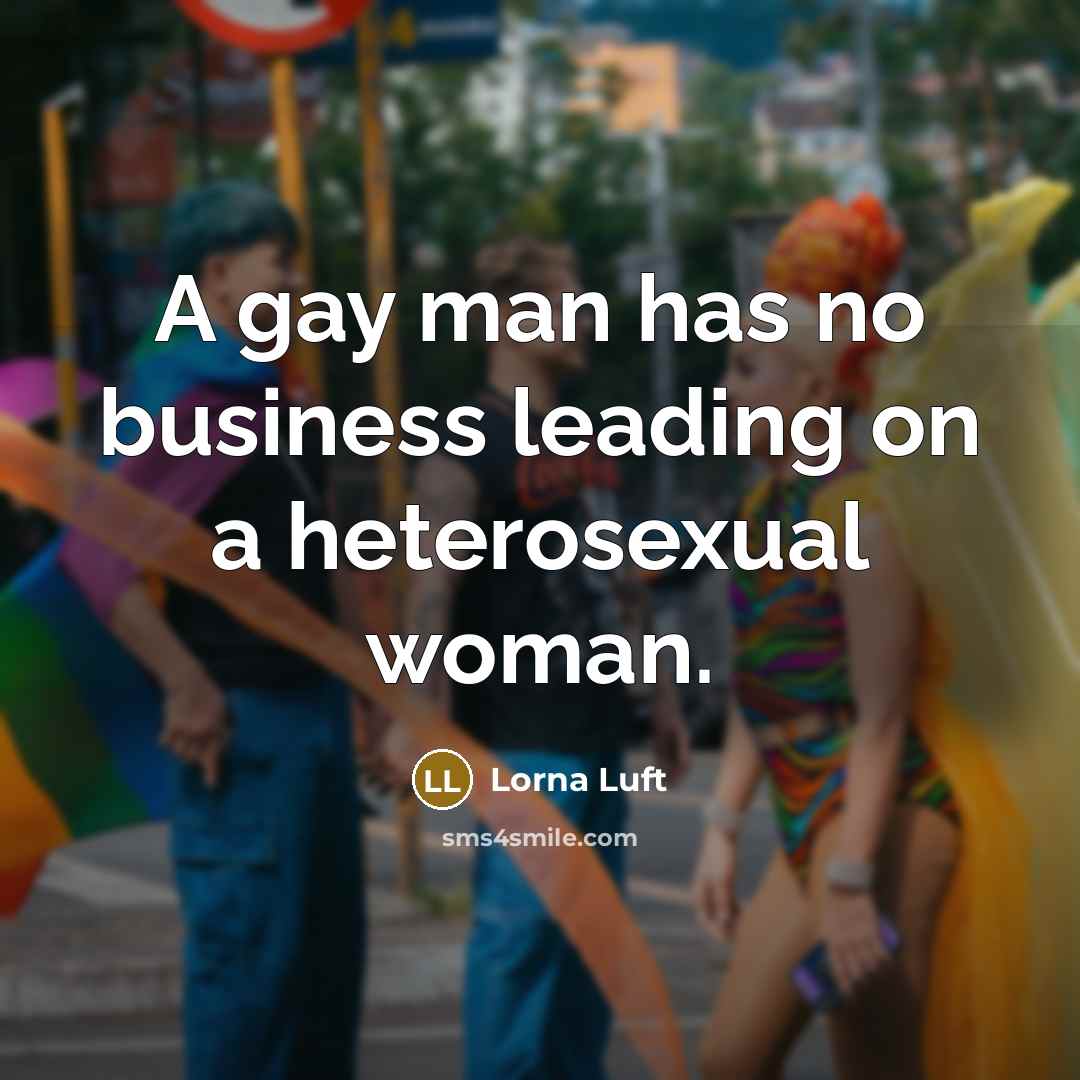 “A gay man has no business leading on a heterosexual…” quote by Lorna Luft