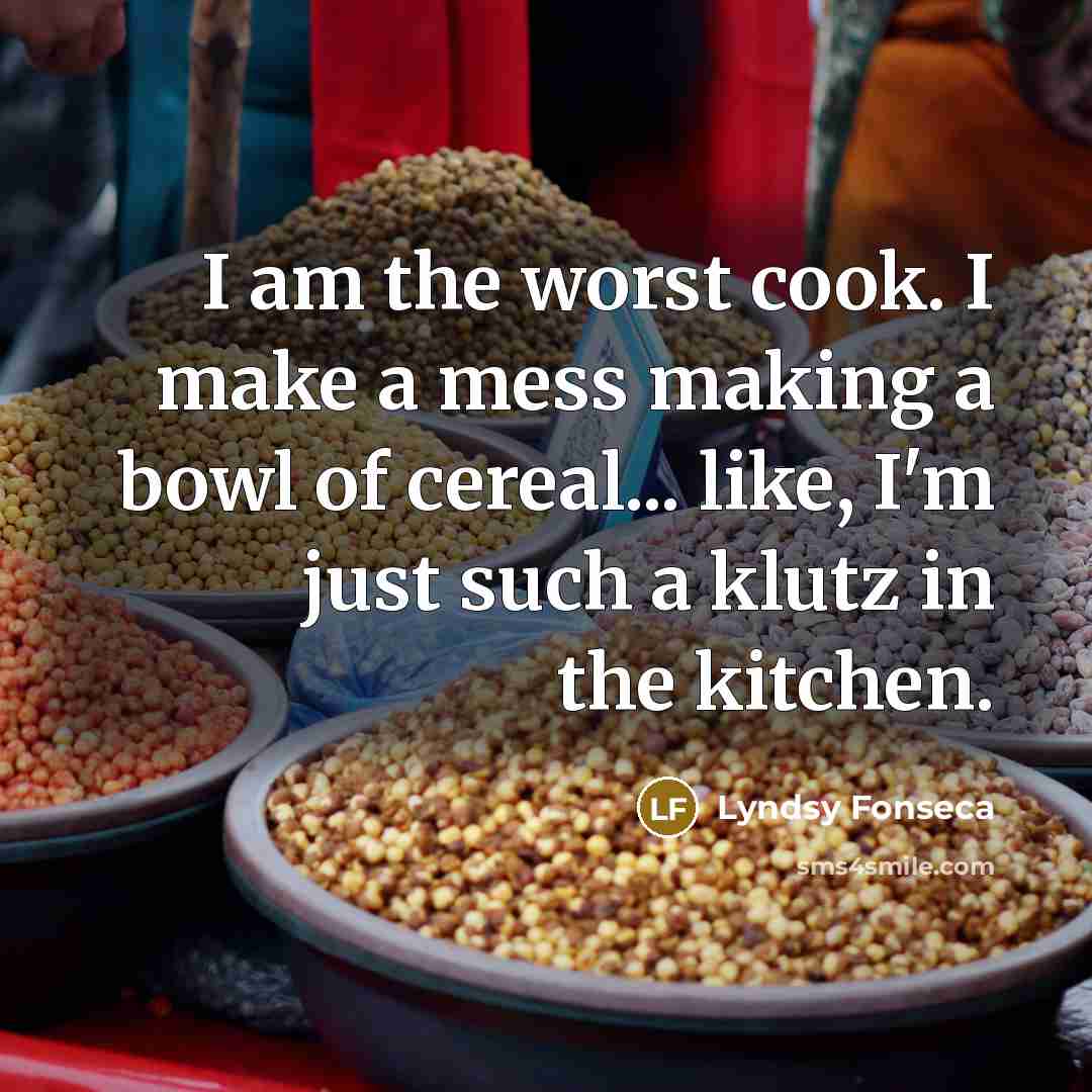 “I am the worst cook. I make a mess making…” quote by Lyndsy Fonseca