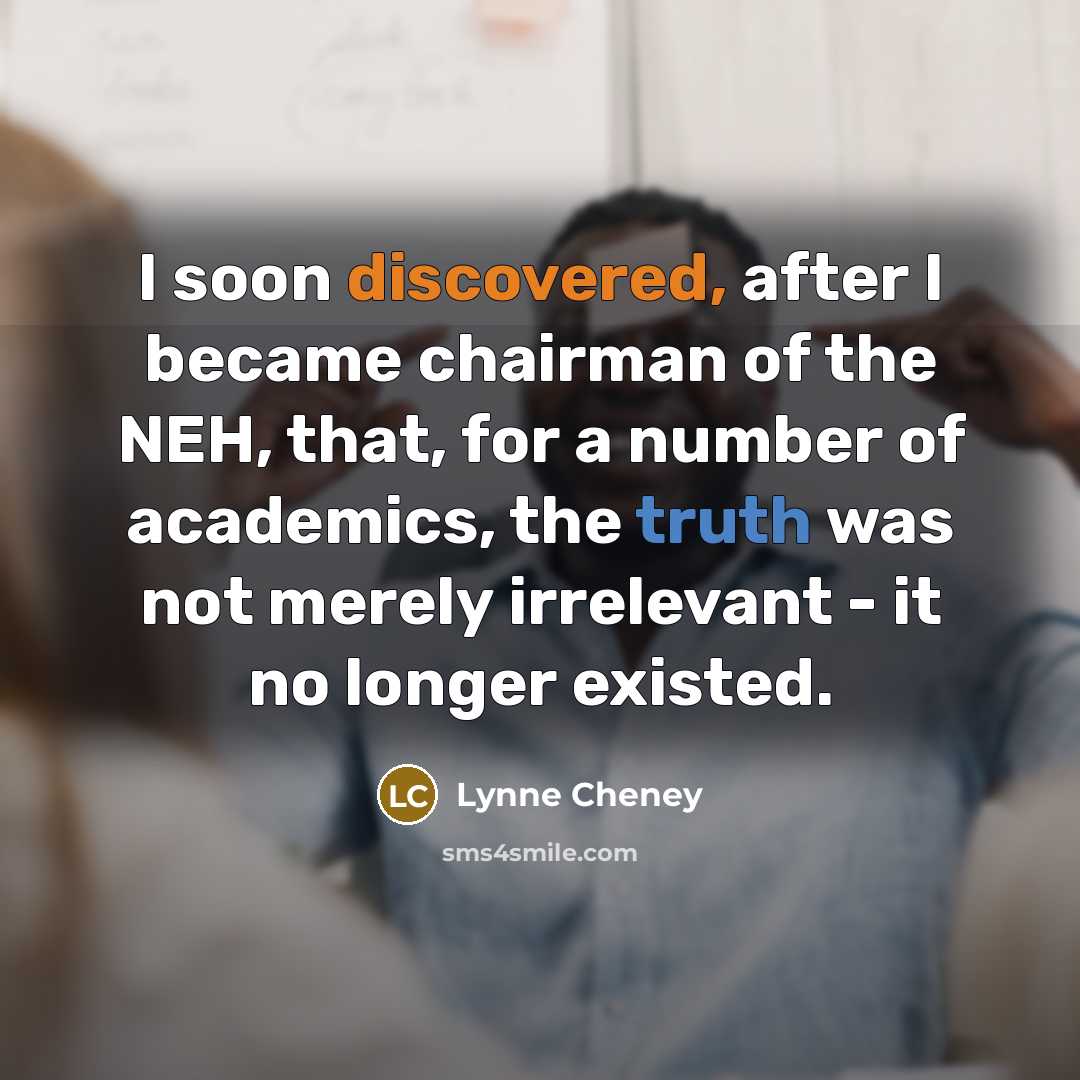 “I soon discovered, after I became chairman of the NEH,…” quote by Lynne Cheney
