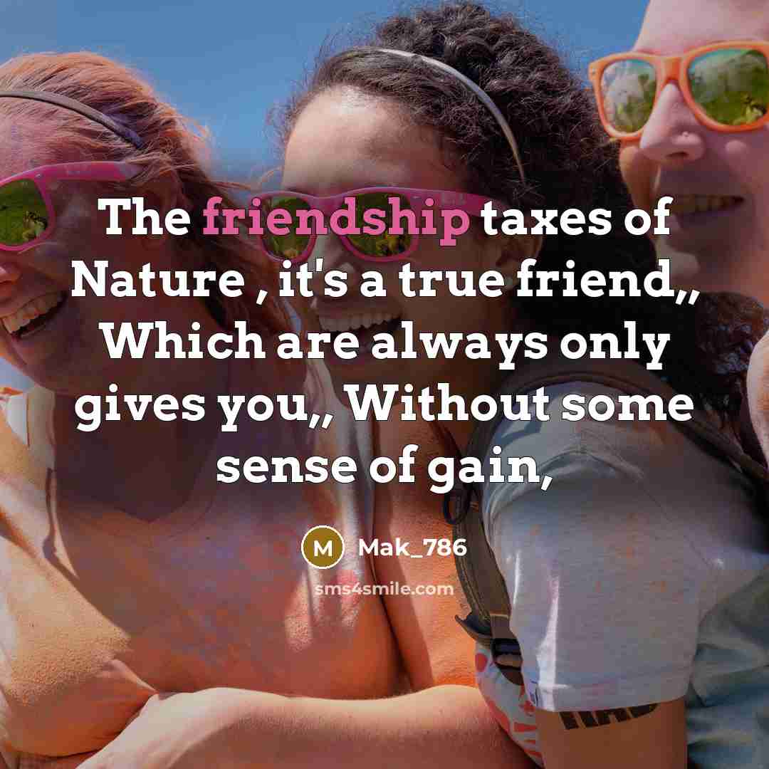 “The friendship taxes of Nature , it's a true friend,,…” quote by Mak_786