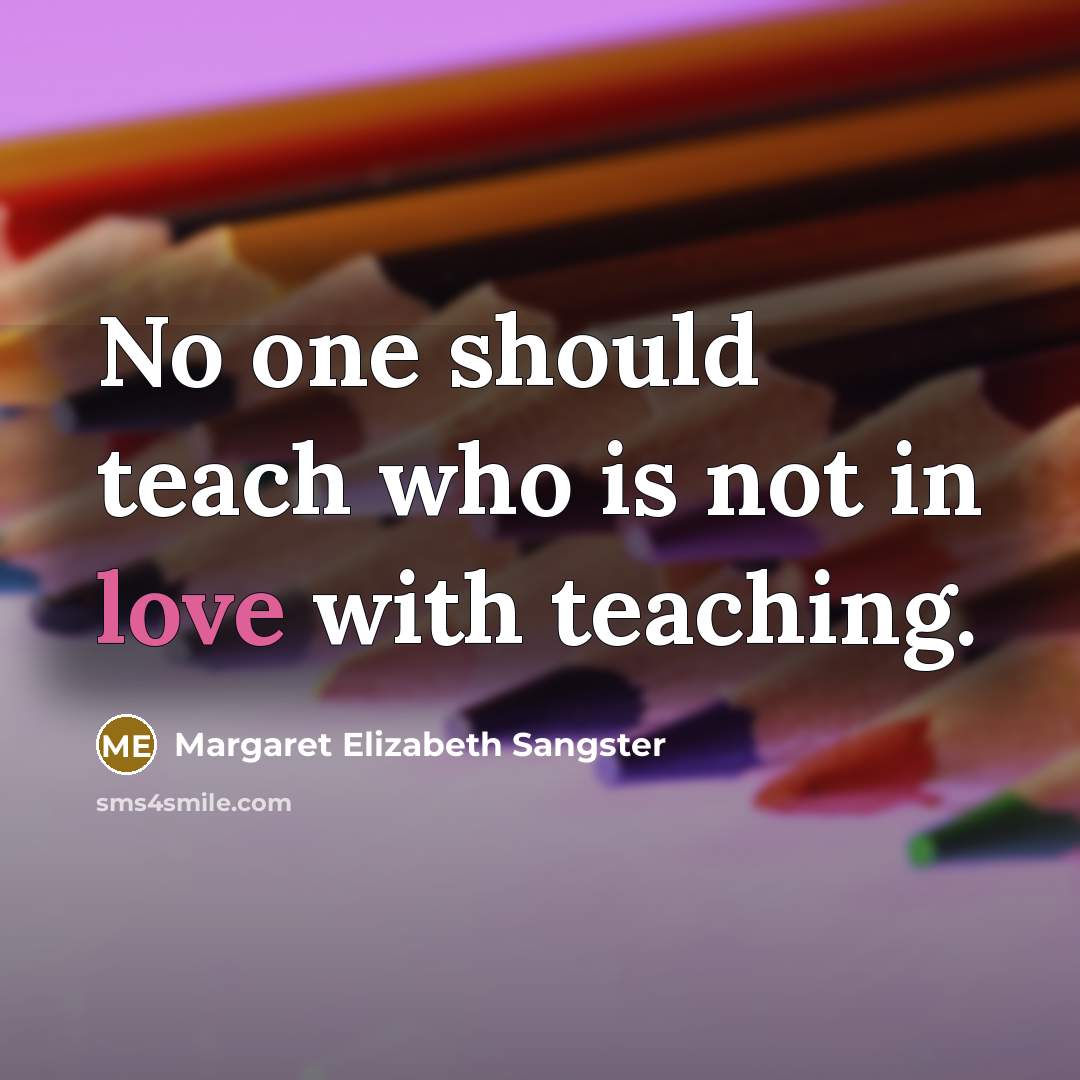 “No one should teach who is not in love with…” quote by Margaret Elizabeth Sangster