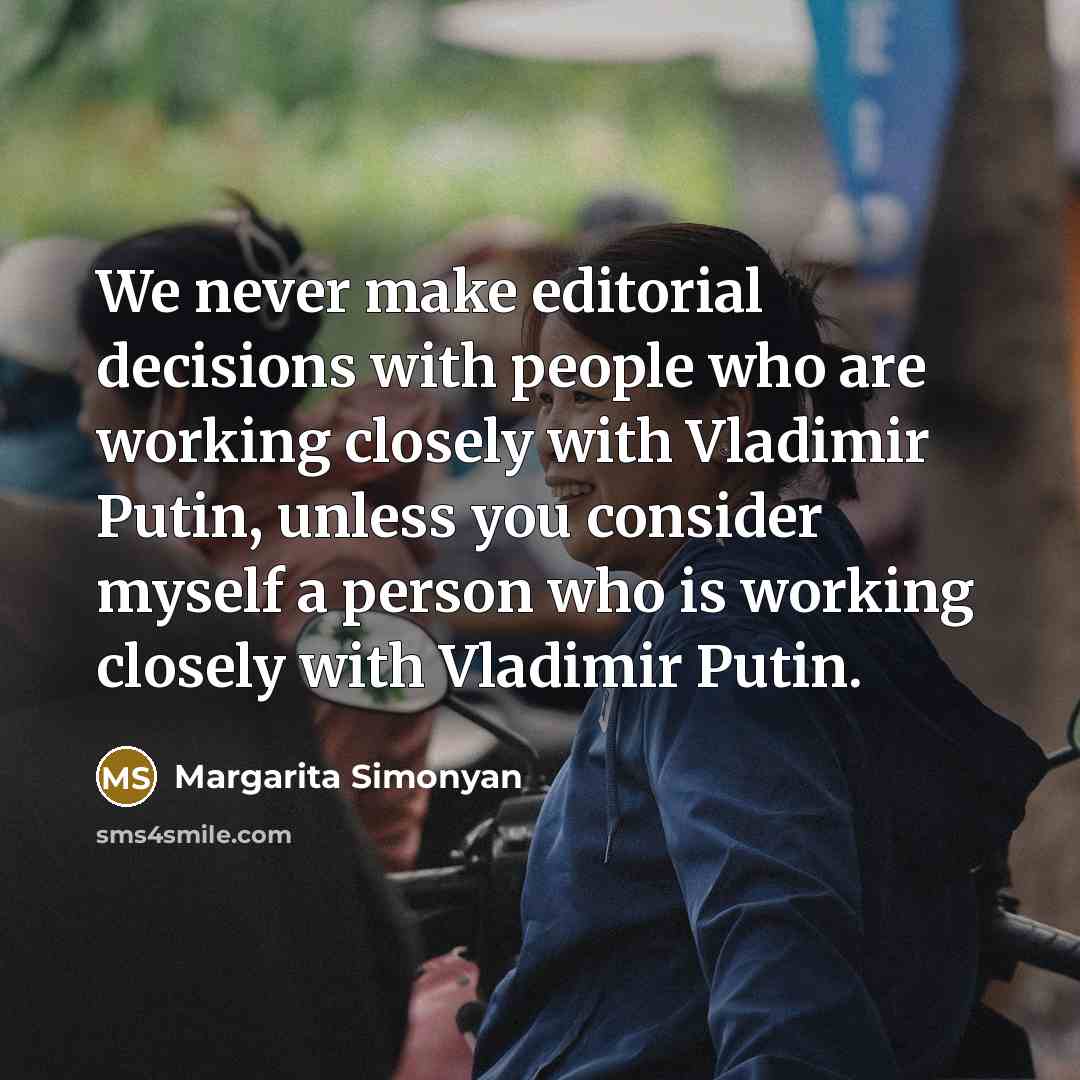 “We never make editorial decisions with people who are working…” quote by Margarita Simonyan