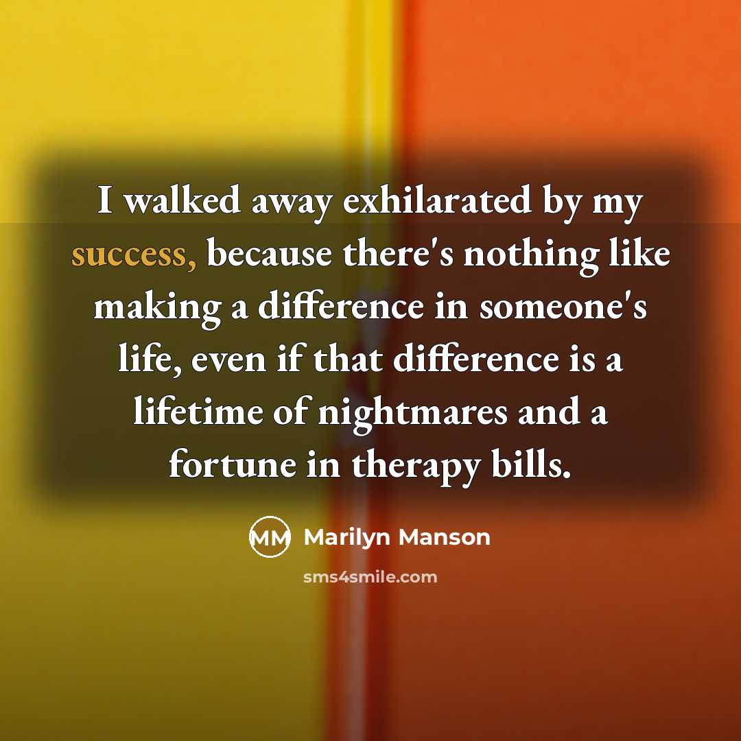 “I walked away exhilarated by my success, because there's nothing…” quote by Marilyn Manson