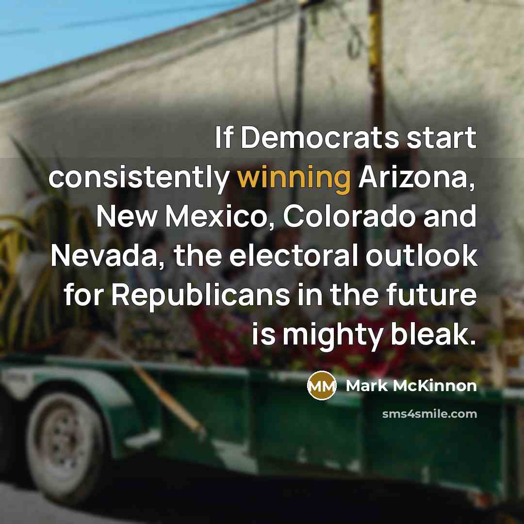 “If Democrats start consistently winning Arizona, New Mexico, Colorado and…” quote by Mark McKinnon