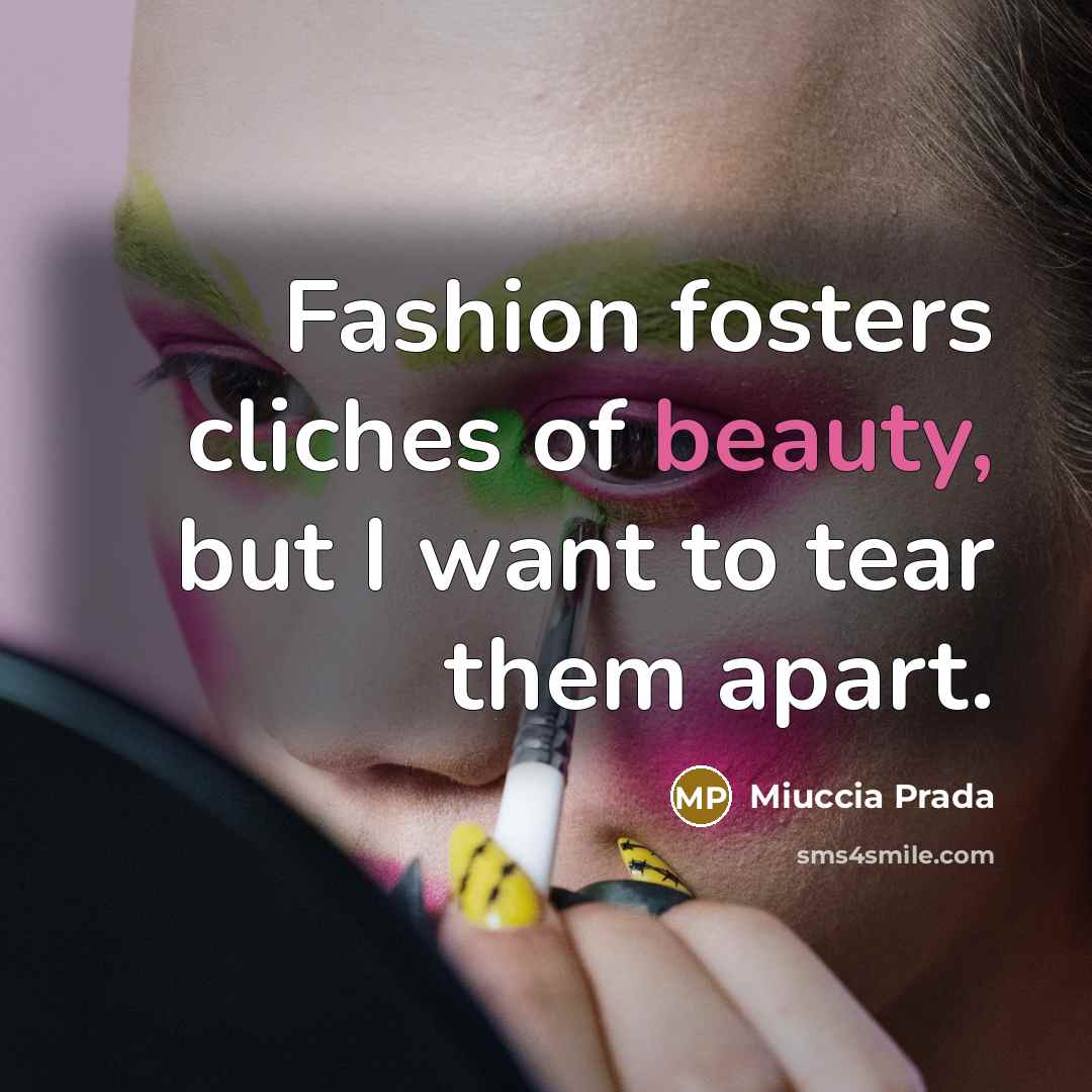 “Fashion fosters cliches of beauty, but I want to tear…” quote by Miuccia Prada