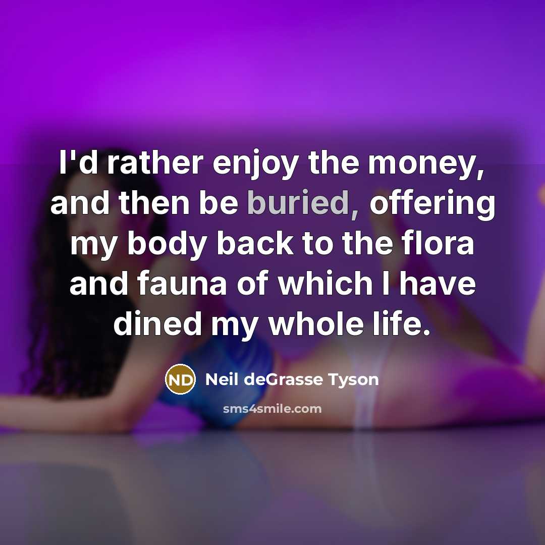 “I'd rather enjoy the money, and then be buried, offering…” quote by Neil deGrasse Tyson