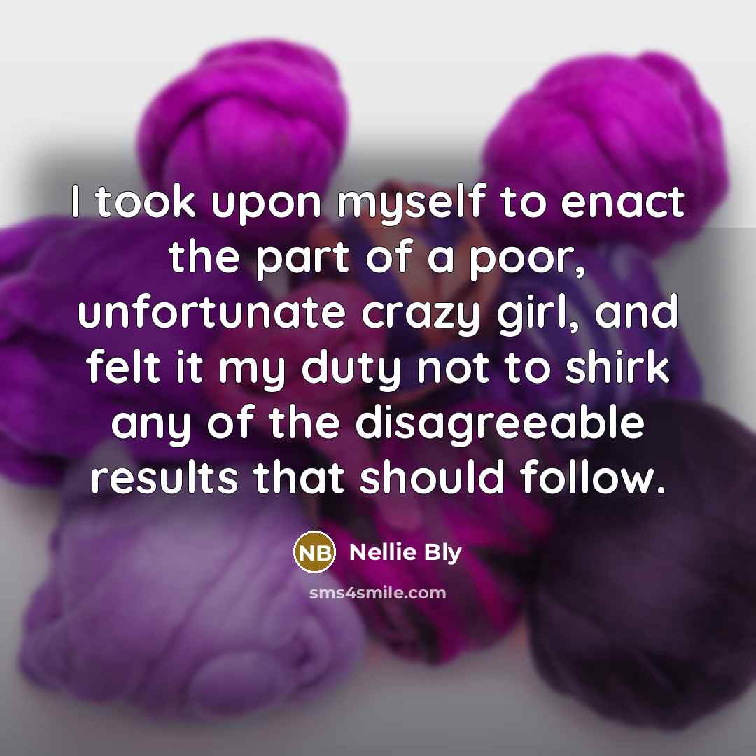 “I took upon myself to enact the part of a…” quote by Nellie Bly