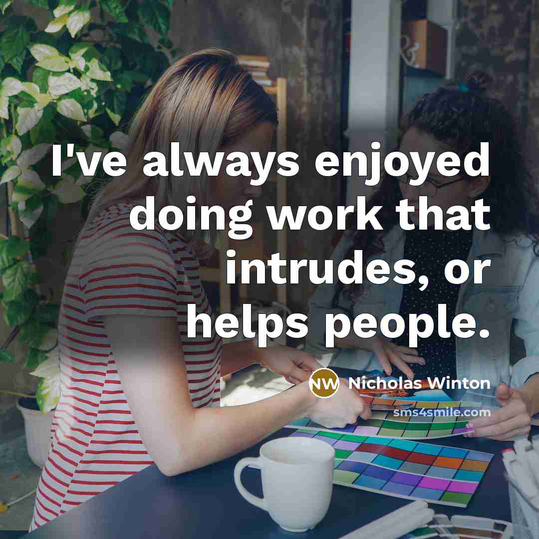 “I've always enjoyed doing work that intrudes, or helps people.…” quote by Nicholas Winton