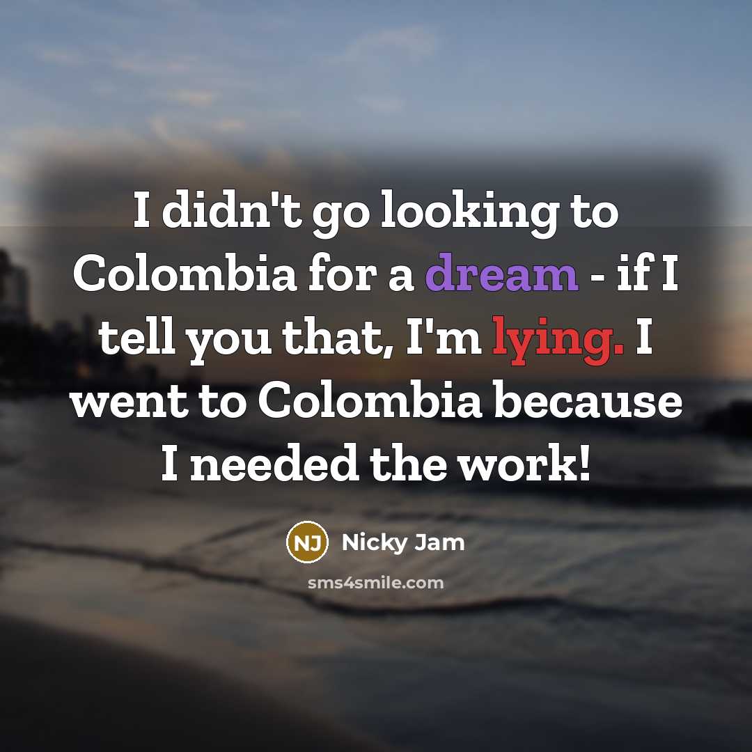 “I didn't go looking to Colombia for a dream -…” quote by Nicky Jam