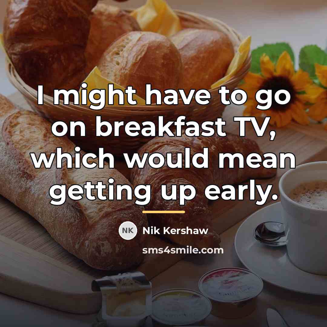 “I might have to go on breakfast TV, which would…” quote by Nik Kershaw