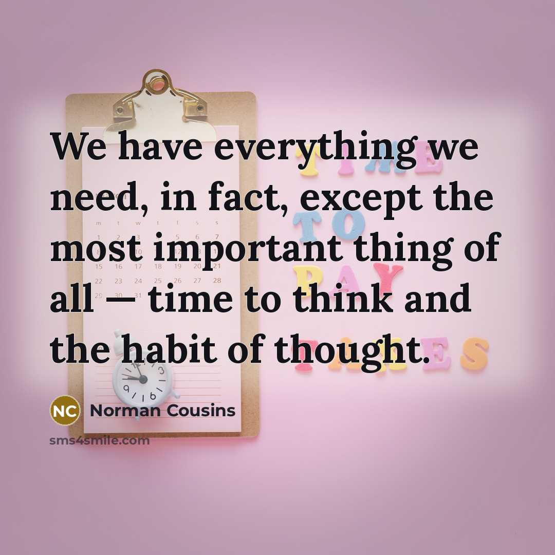 “We have everything we need, in fact, except the most…” quote by Norman Cousins