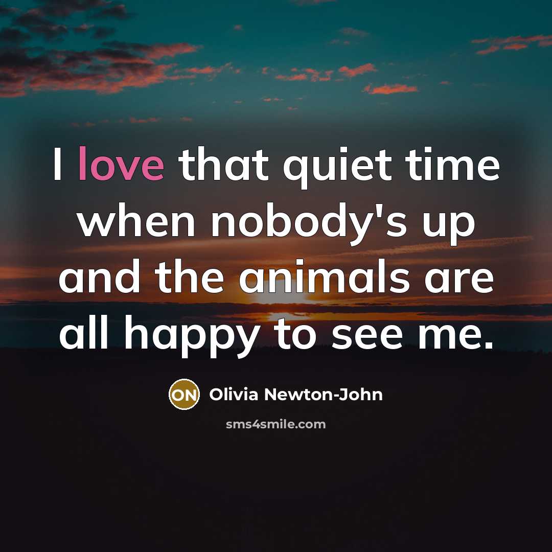 “I love that quiet time when nobody's up and the…” quote by Olivia Newton-John