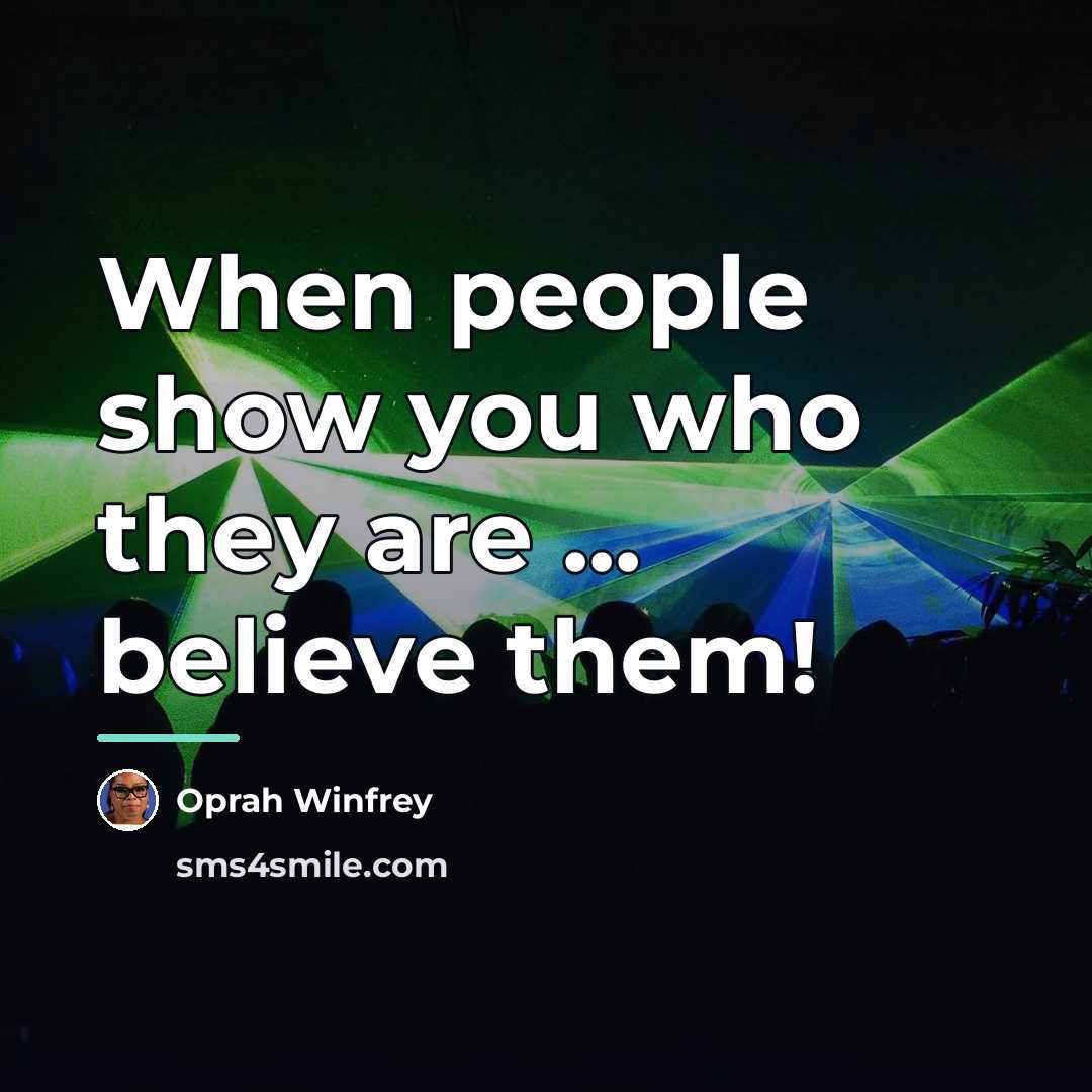 “When people show you who they are ... believe them!…” quote by Oprah Winfrey