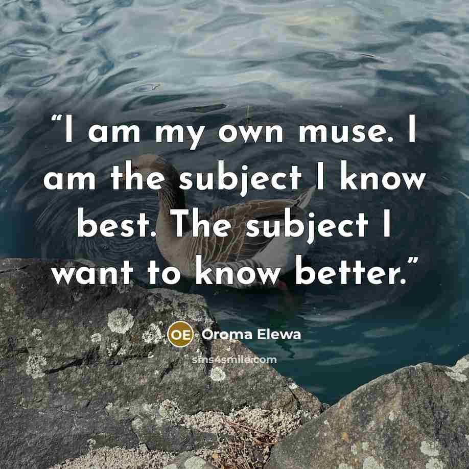 “I am my own muse. I am the subject I know best. The subject I want to know better.” quote by Oroma Elewa