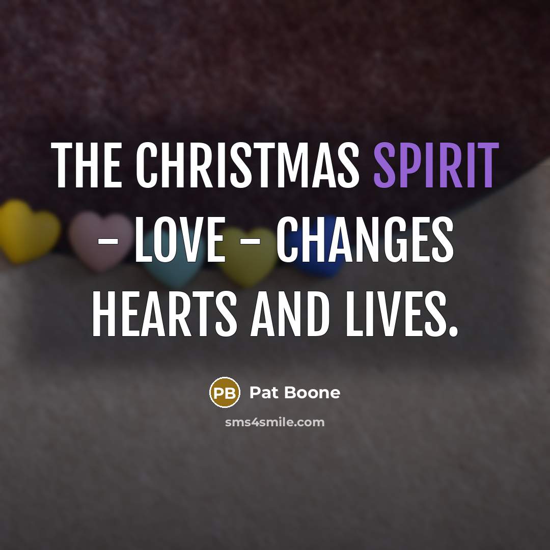“The Christmas spirit - love - changes hearts and lives.…” quote by Pat Boone