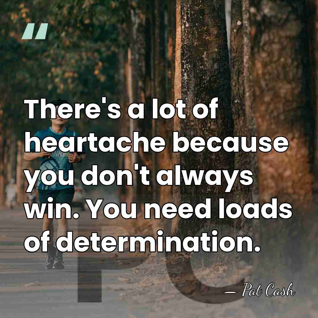There's a lot of heartache because you don't always win. You need&hellip; - Pat Cash