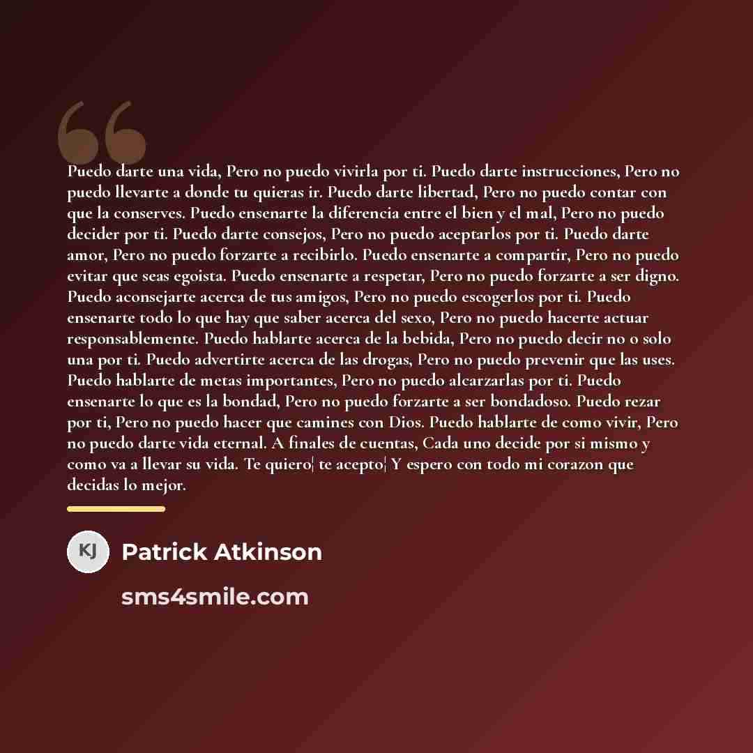 “Puedo darte una vida, Pero no puedo vivirla por ti.…” quote by Patrick Atkinson