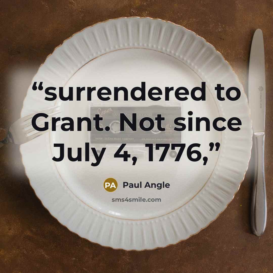 “surrendered to Grant. Not since July 4, 1776,” quote by Paul Angle