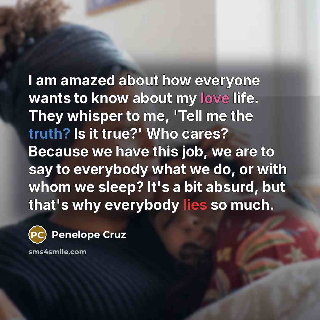 “I am amazed about how everyone wants to know about…” quote by Penelope Cruz